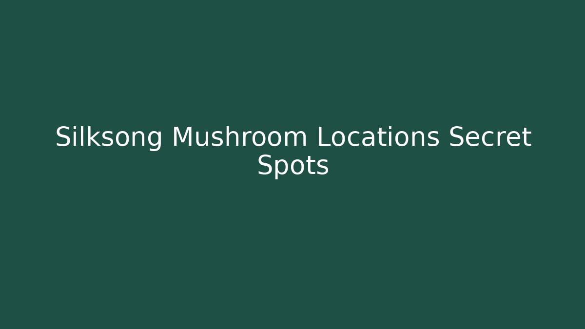 Silksong Mushroom Locations Secret Spots