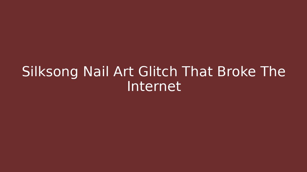 Silksong Nail Art Glitch That Broke The Internet
