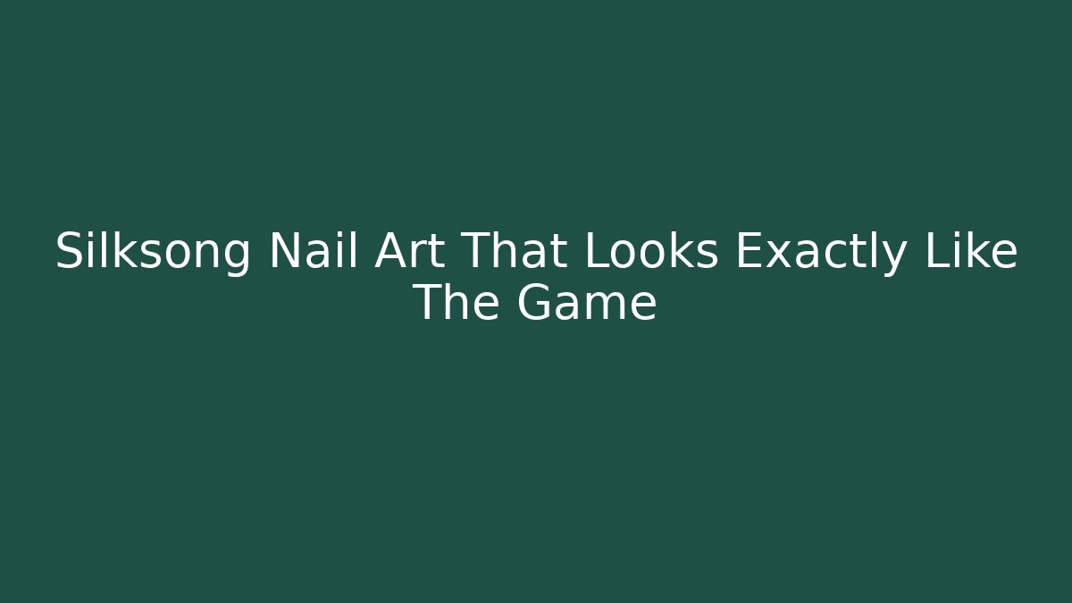 Silksong Nail Art That Looks Exactly Like The Game