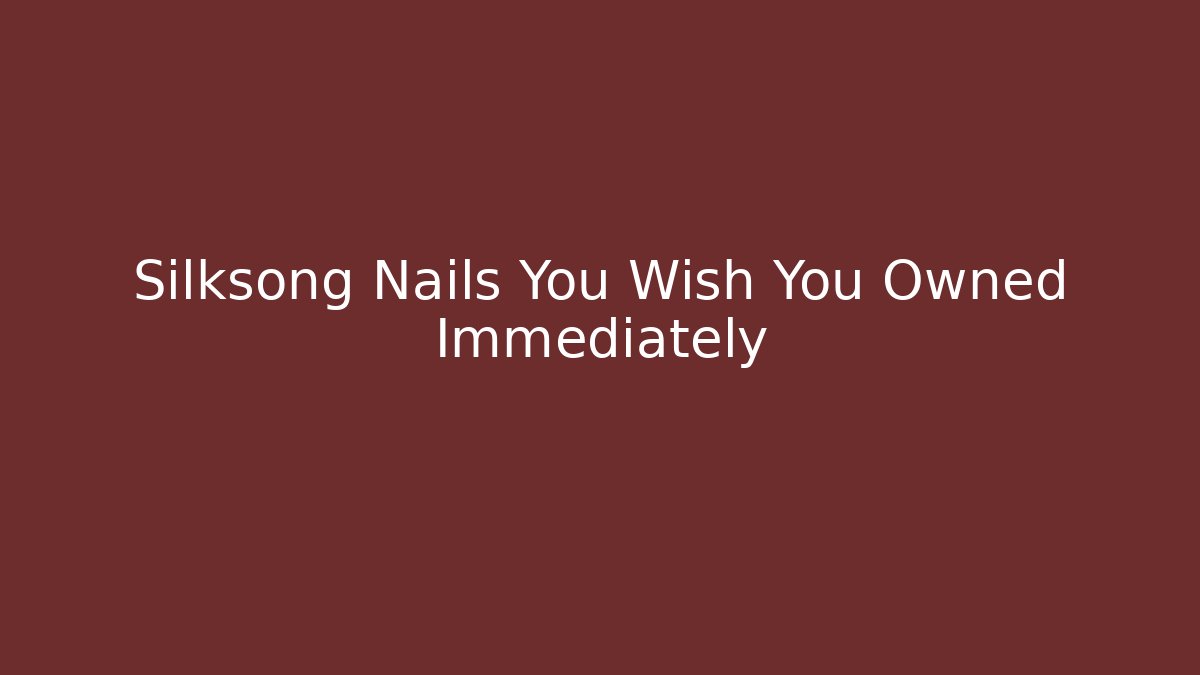 Silksong Nails You Wish You Owned Immediately