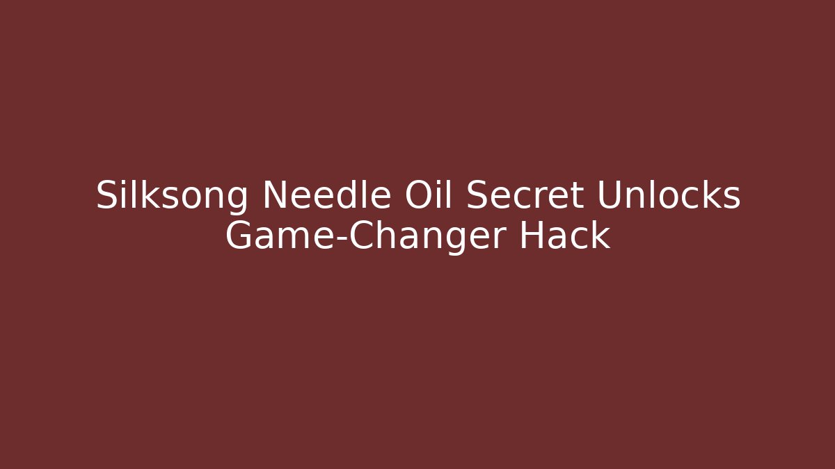 Silksong Needle Oil Secret Unlocks Game-Changer Hack