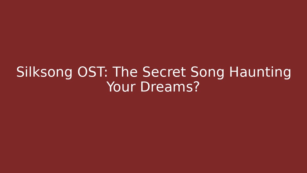 Silksong OST: The Secret Song Haunting Your Dreams?