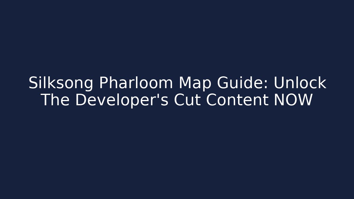 Silksong Pharloom Map Guide: Unlock The Developer’s Cut Content NOW - Create More Assets