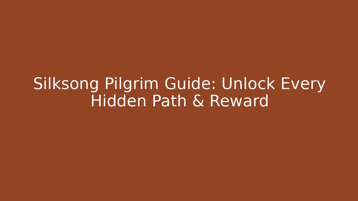 Silksong Pilgrim Guide: Unlock Every Hidden Path & Reward