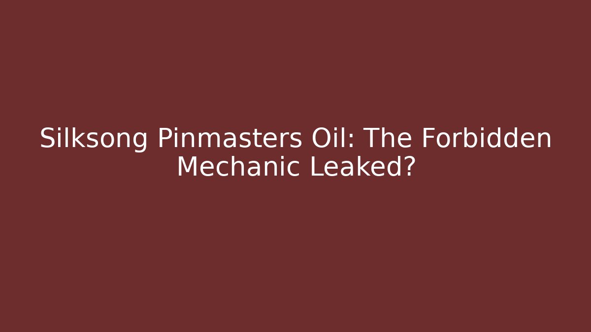 Silksong Pinmasters Oil: The Forbidden Mechanic Leaked?