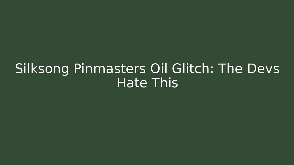 Silksong Pinmasters Oil Glitch: The Devs Hate This