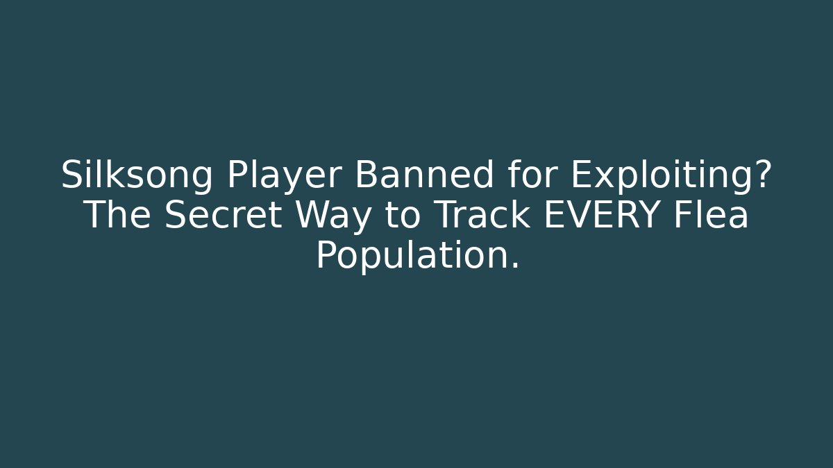 Silksong Player Banned for Exploiting? The Secret Way to Track EVERY Flea Population.