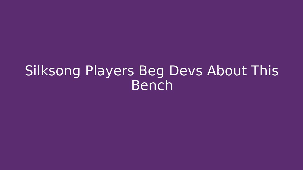 Silksong Players Beg Devs About This Bench