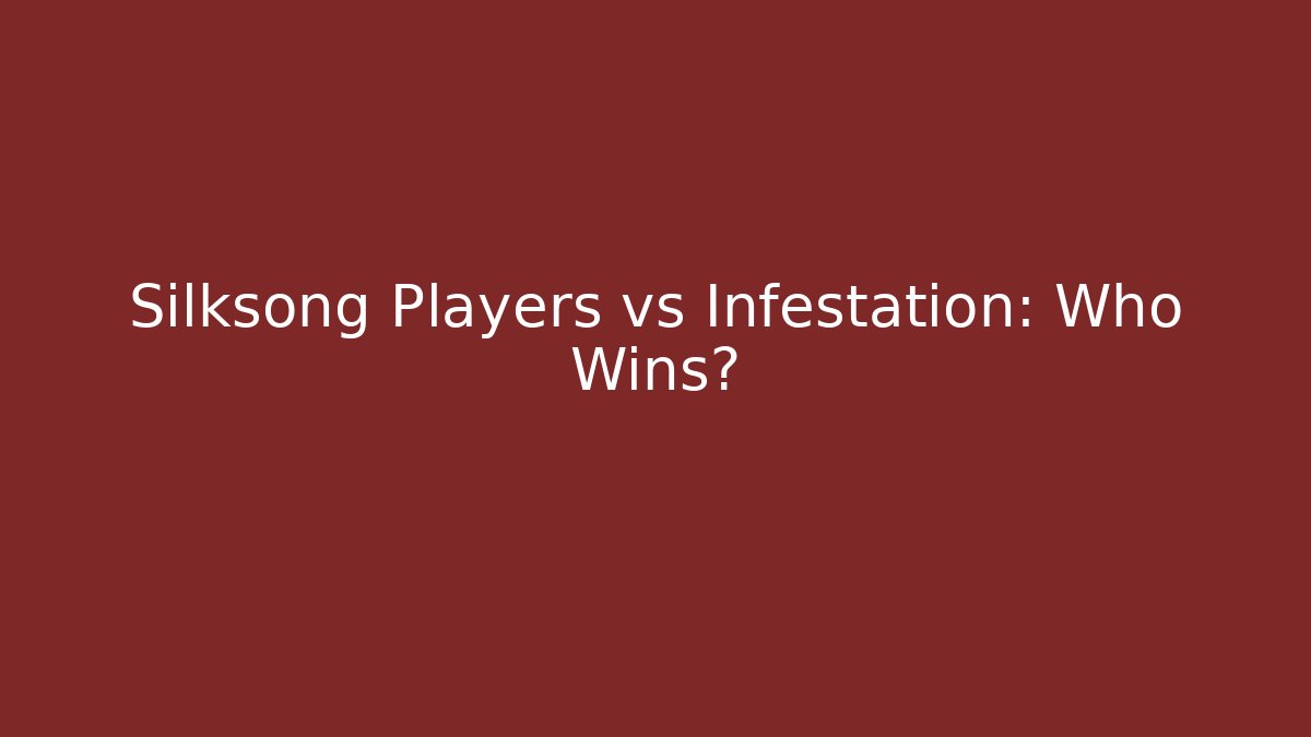 Silksong Players vs Infestation: Who Wins?