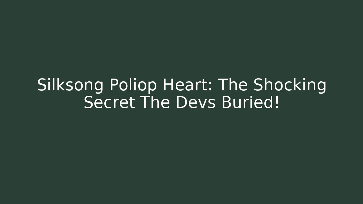 Silksong Poliop Heart: The Shocking Secret The Devs Buried!