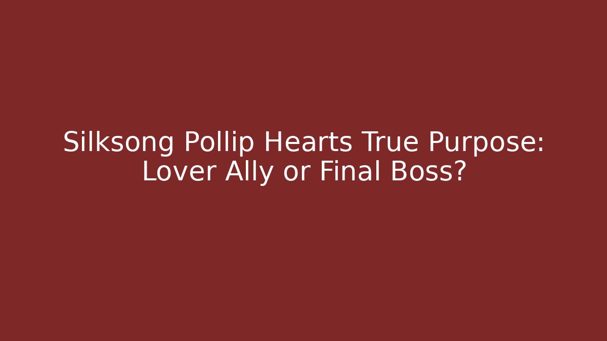 Silksong Pollip Hearts True Purpose: Lover Ally or Final Boss?