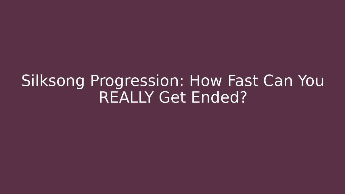 Silksong Progression: How Fast Can You REALLY Get Ended?