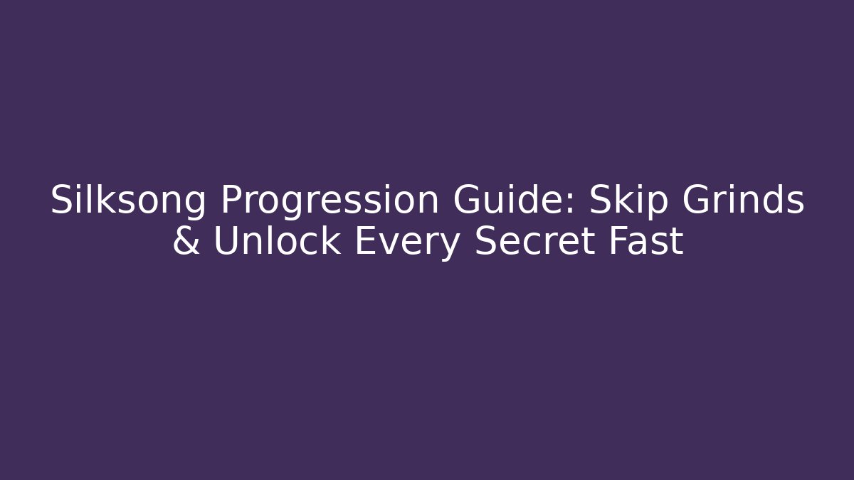 Silksong Progression Guide: Skip Grinds & Unlock Every Secret Fast