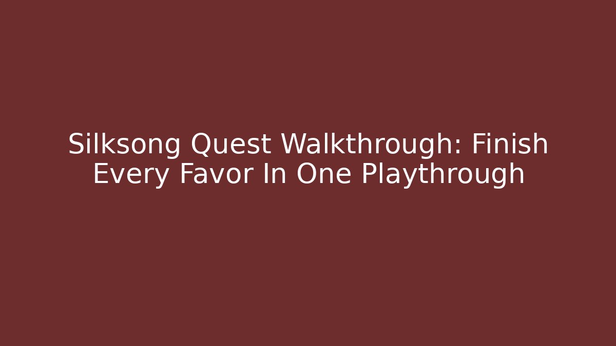 Silksong Quest Walkthrough: Finish Every Favor In One Playthrough