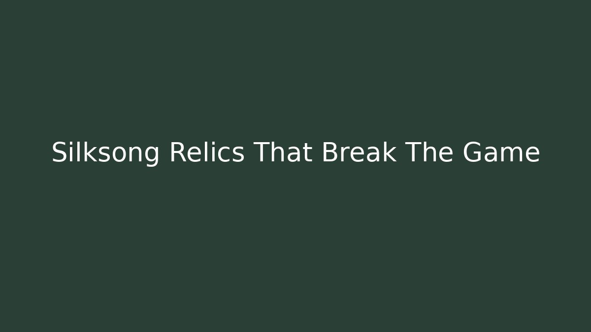 Silksong Relics That Break The Game - Create More Assets