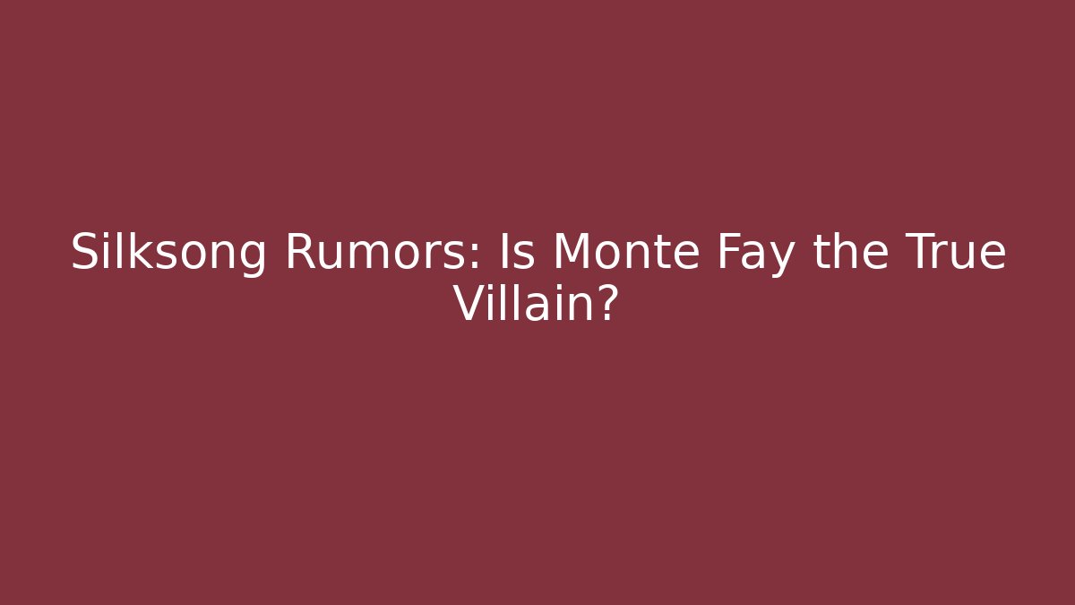 Silksong Rumors: Is Monte Fay the True Villain?
