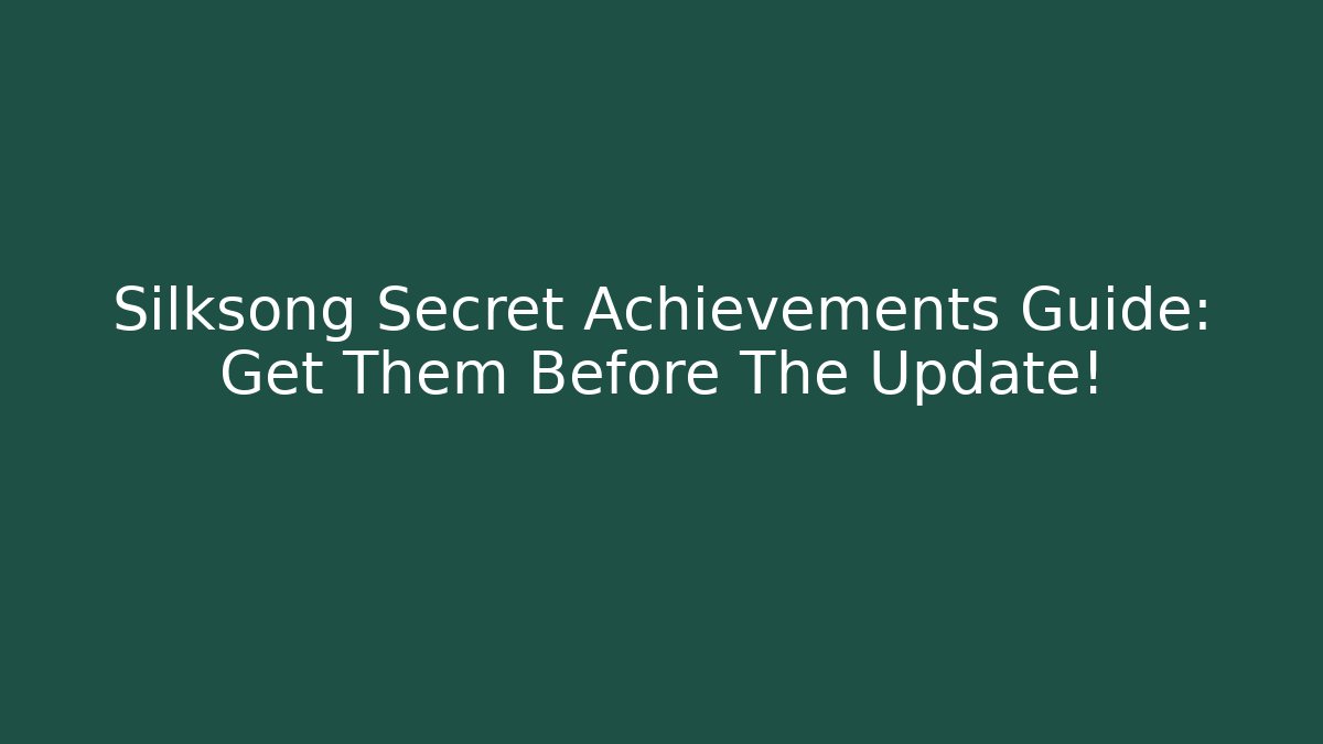 Silksong Secret Achievements Guide: Get Them Before The Update!
