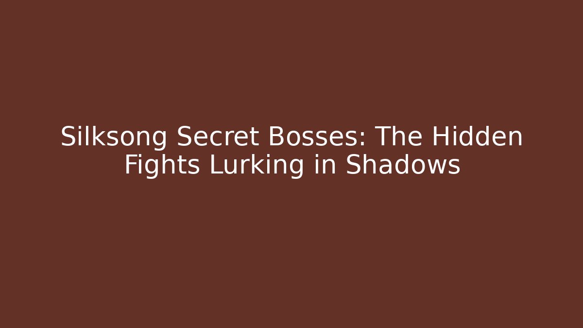 Silksong Secret Bosses: The Hidden Fights Lurking in Shadows