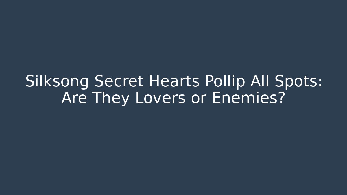 Silksong Secret Hearts Pollip All Spots: Are They Lovers or Enemies?