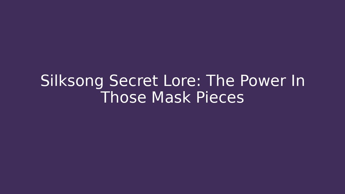Silksong Secret Lore: The Power In Those Mask Pieces