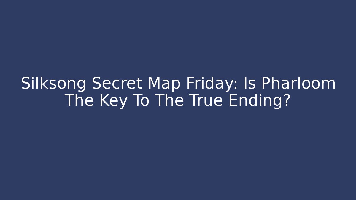 Silksong Secret Map Friday: Is Pharloom The Key To The True Ending?