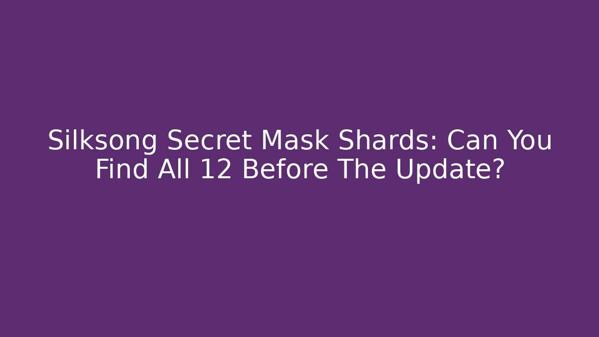 Silksong Secret Mask Shards: Can You Find All 12 Before The Update?