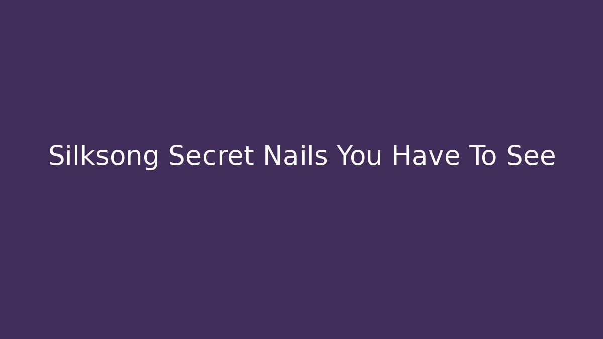 Silksong Secret Nails You Have To See