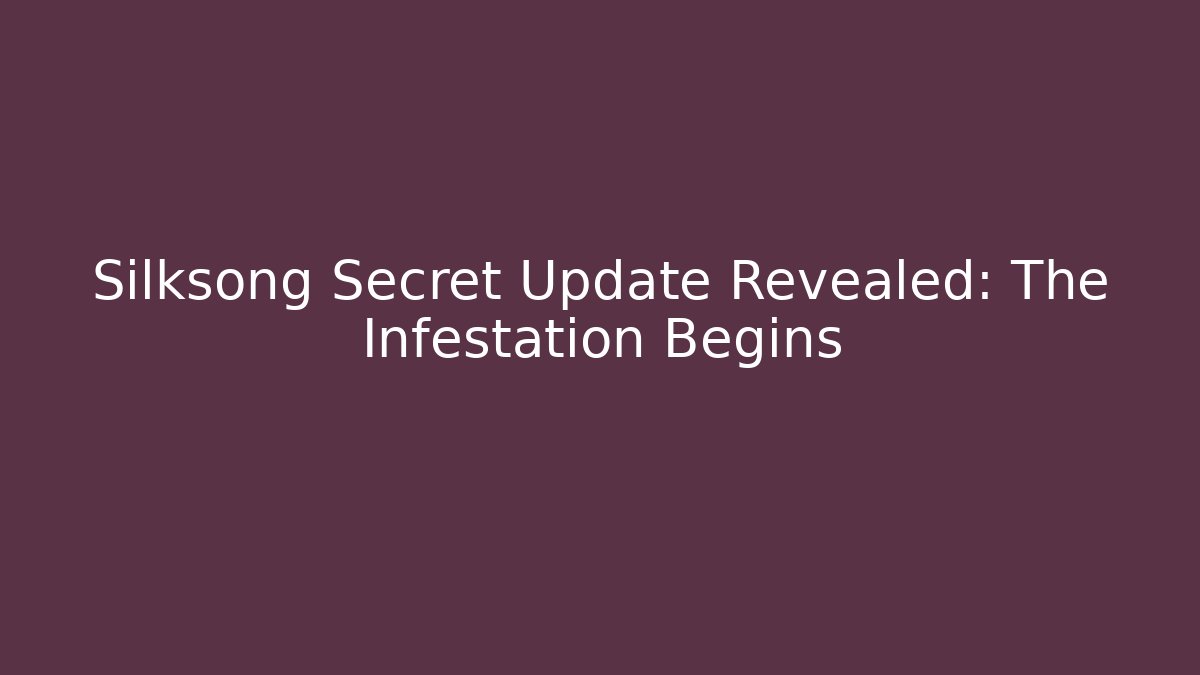 Silksong Secret Update Revealed: The Infestation Begins