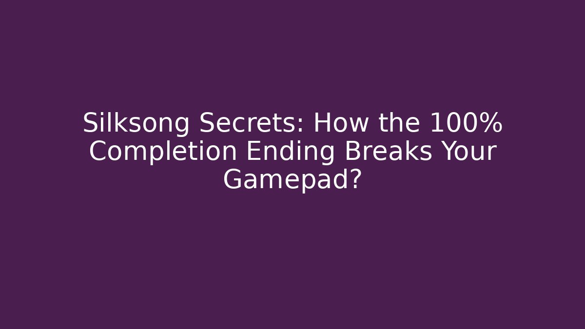 Silksong Secrets: How the 100% Completion Ending Breaks Your Gamepad? - Create More Assets