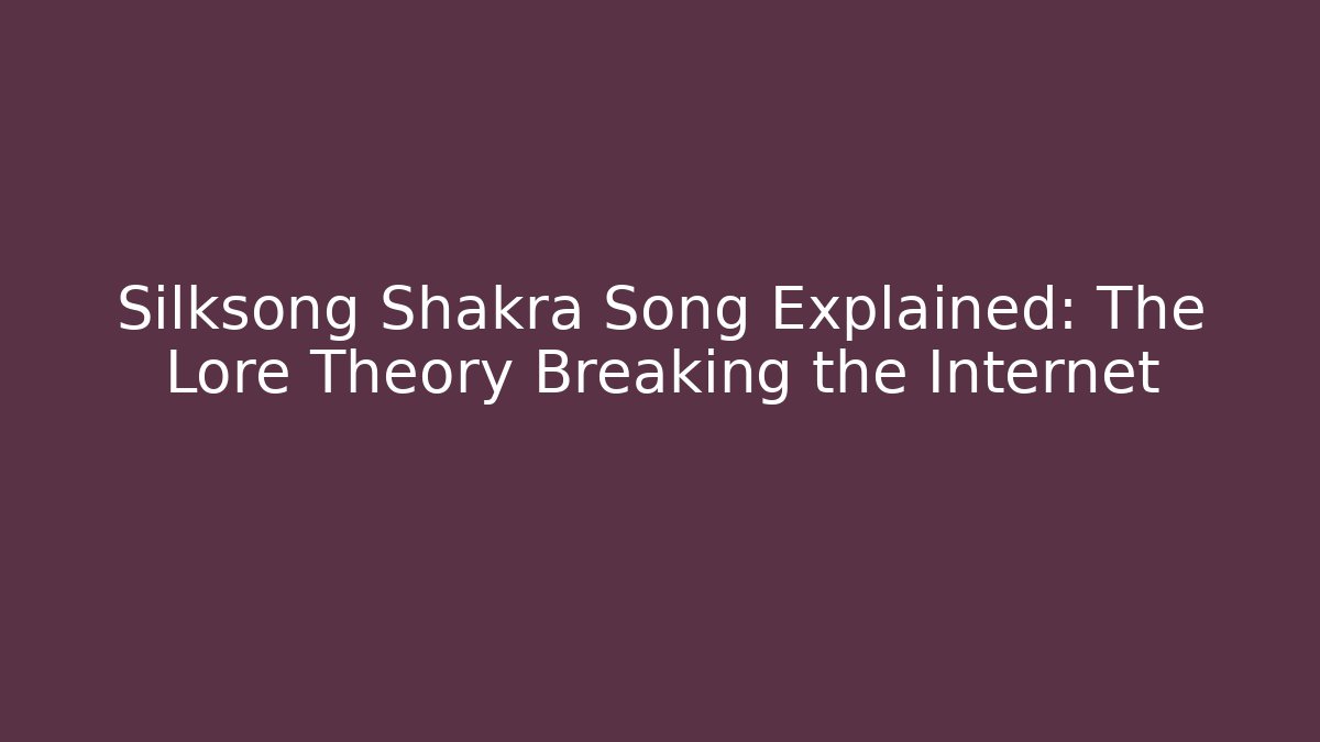 Silksong Shakra Song Explained: The Lore Theory Breaking the Internet