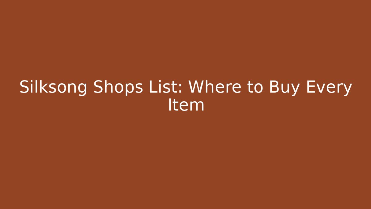 Silksong Shops List: Where to Buy Every Item
