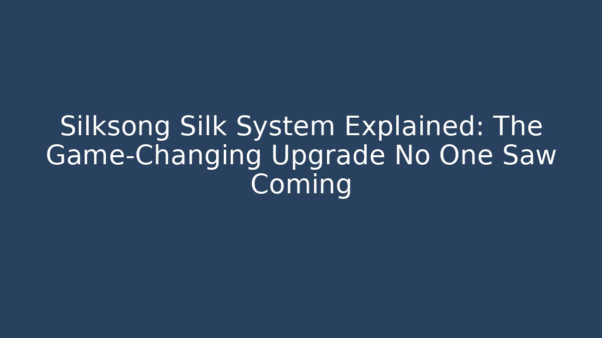 Silksong Silk System Explained: The Game-Changing Upgrade No One Saw Coming