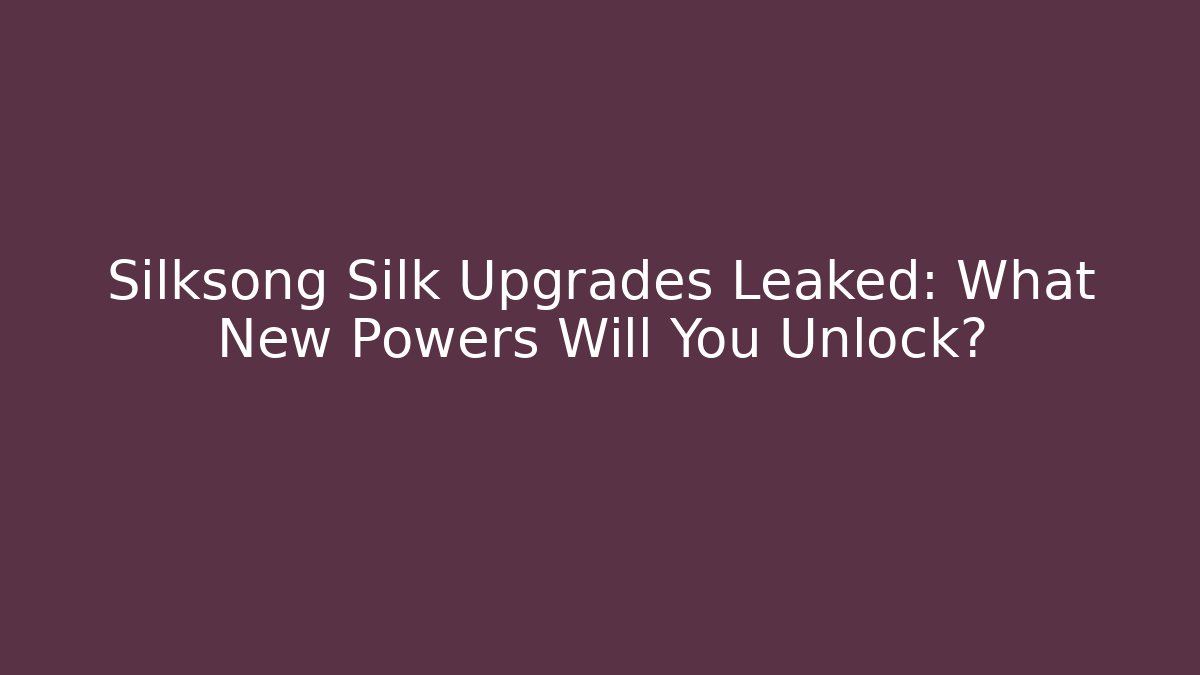 Silksong Silk Upgrades Leaked: What New Powers Will You Unlock?