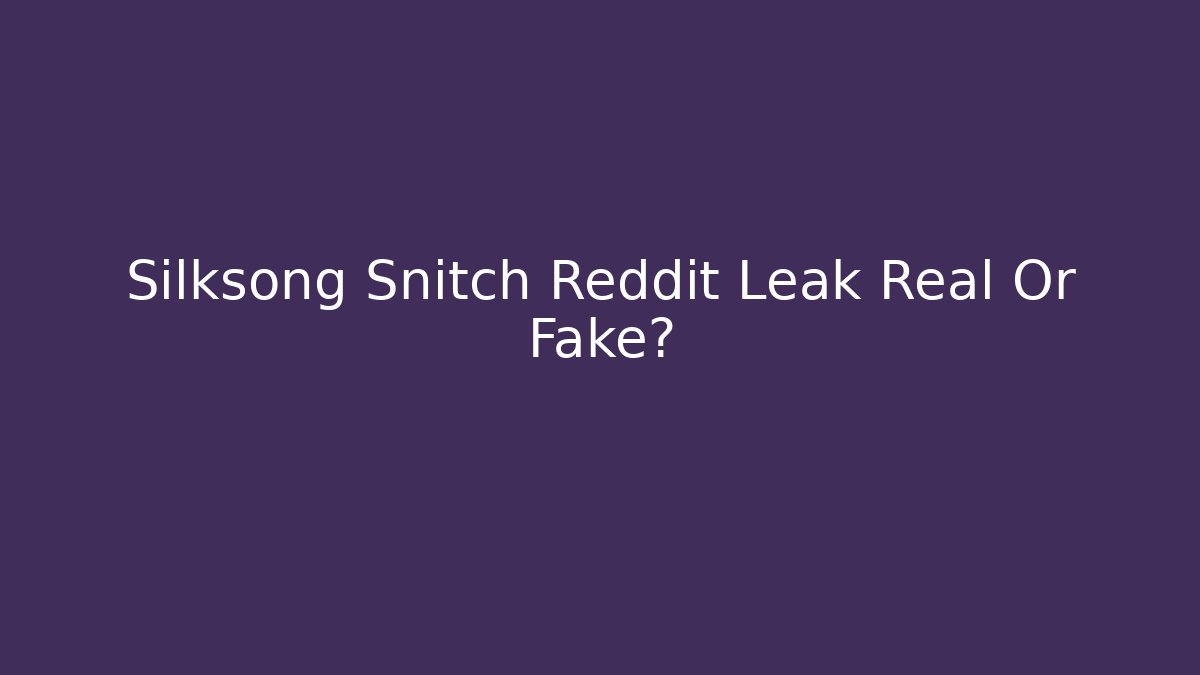 Silksong Snitch Reddit Leak Real Or Fake?