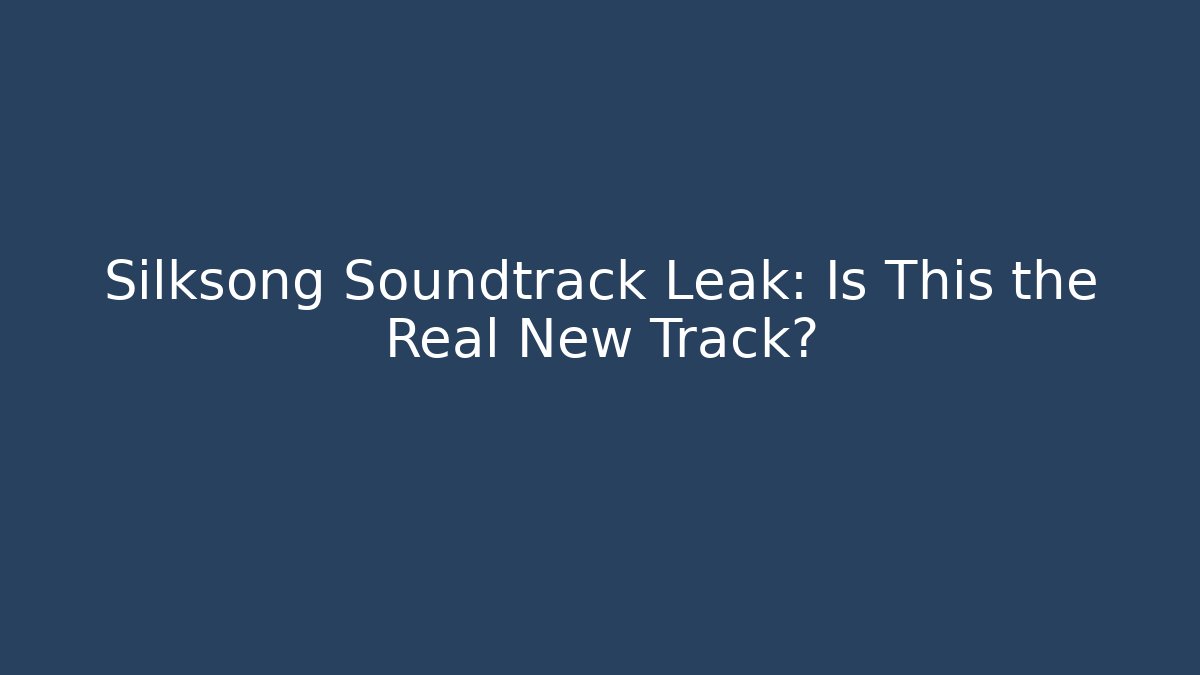 Silksong Soundtrack Leak: Is This the Real New Track?