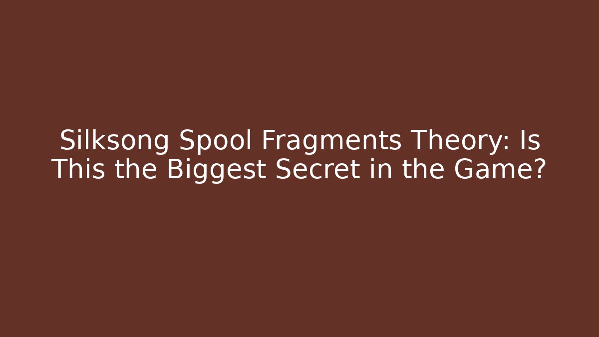 Silksong Spool Fragments Theory: Is This the Biggest Secret in the Game?