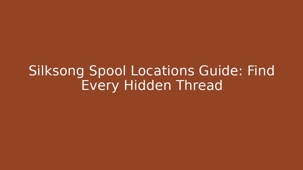 Silksong Spool Locations Guide: Find Every Hidden Thread