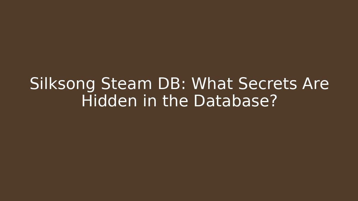 Silksong Steam DB: What Secrets Are Hidden in the Database?