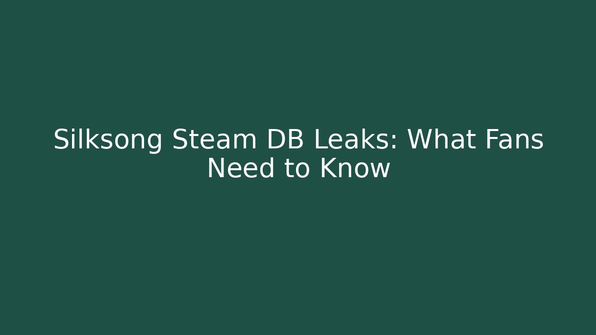 Silksong Steam DB Leaks: What Fans Need to Know