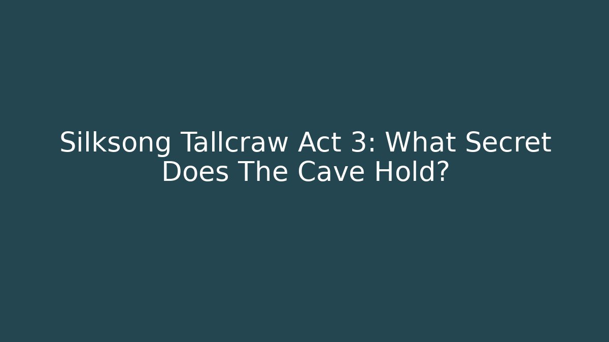 Silksong Tallcraw Act 3: What Secret Does The Cave Hold?