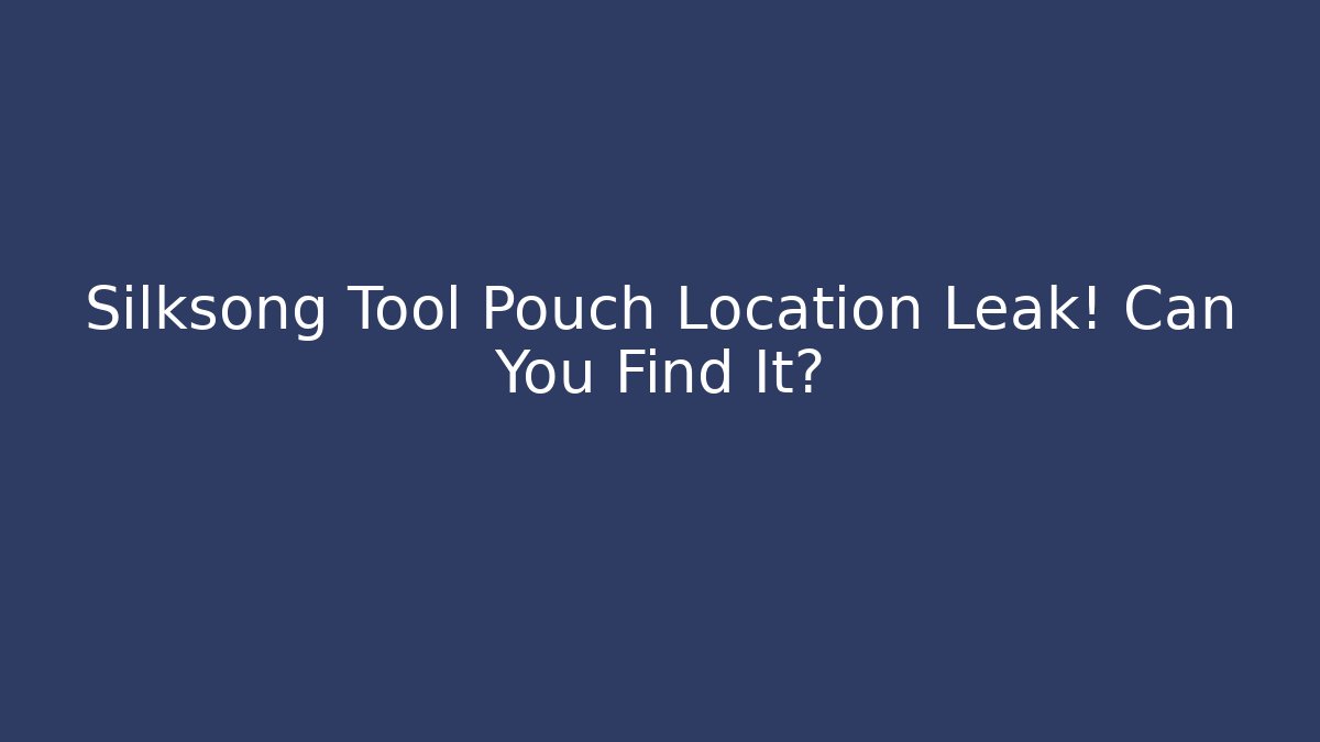 Silksong Tool Pouch Location Leak! Can You Find It?