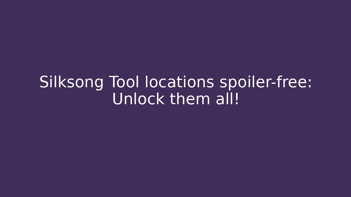 Silksong Tool locations spoiler-free: Unlock them all!