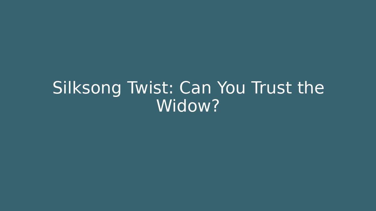 Silksong Twist: Can You Trust the Widow?