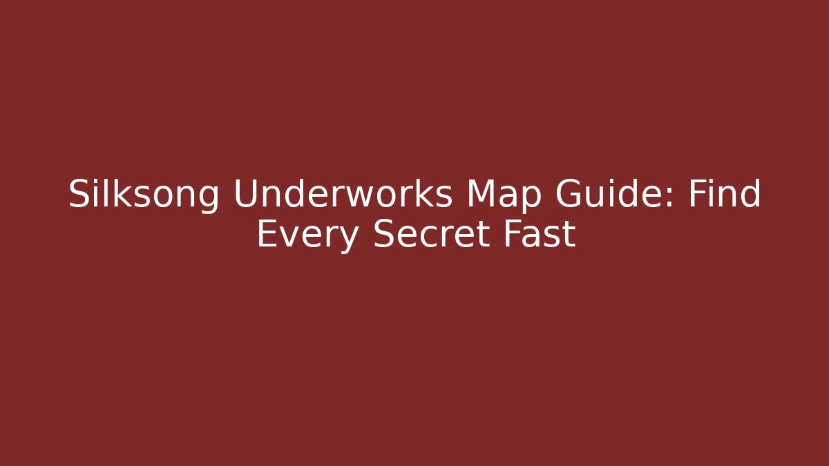 Silksong Underworks Map Guide: Find Every Secret Fast