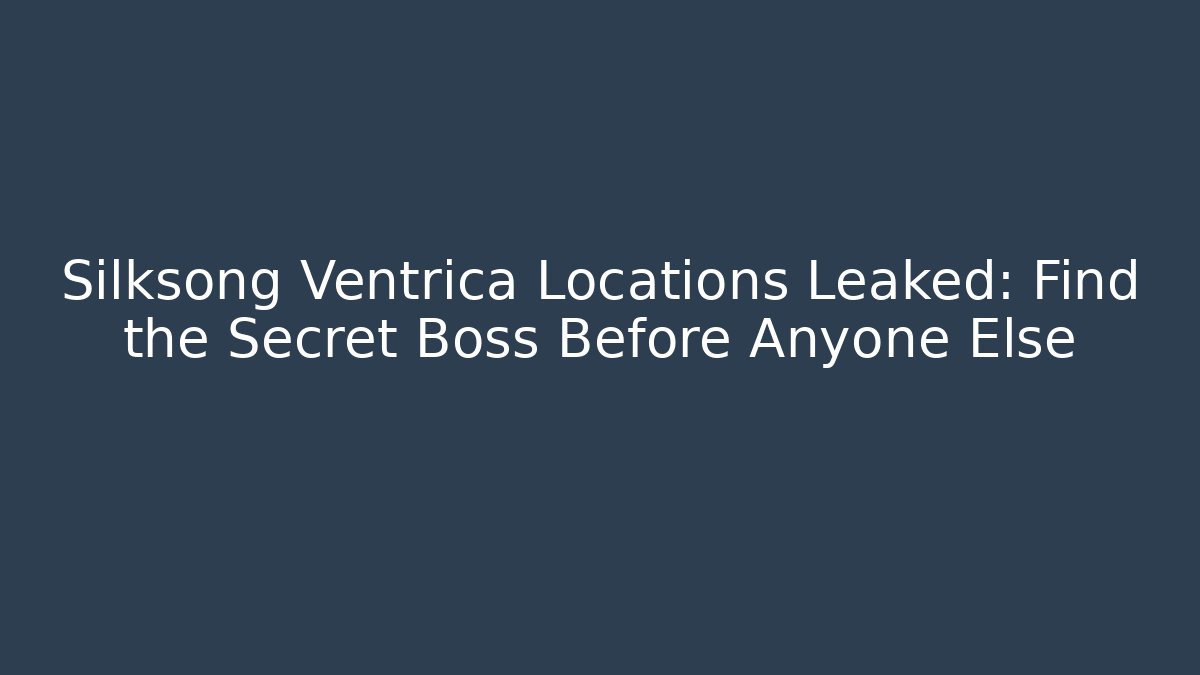 Silksong Ventrica Locations Leaked: Find the Secret Boss Before Anyone Else