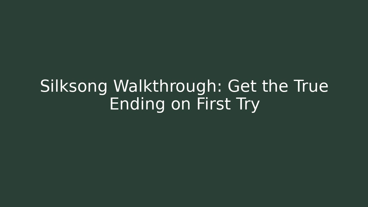 Silksong Walkthrough: Get the True Ending on First Try