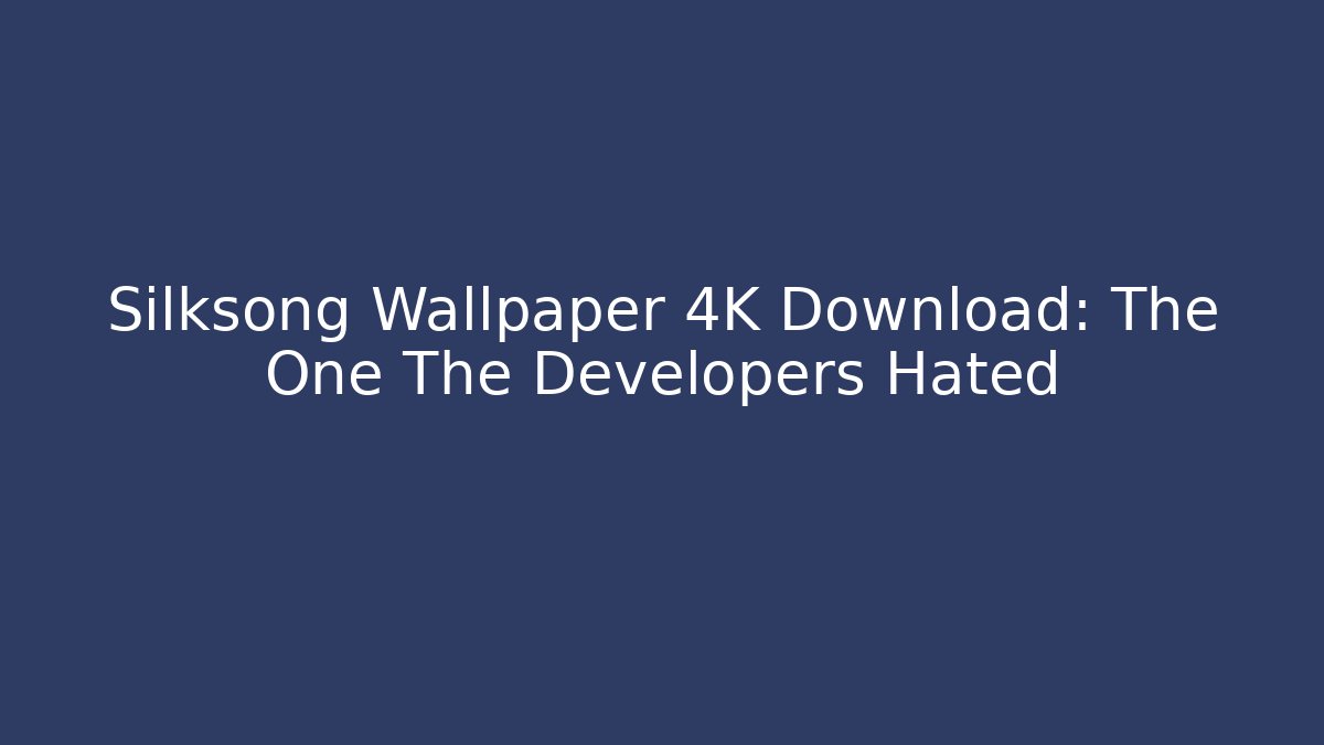 Silksong Wallpaper 4K Download: The One The Developers Hated