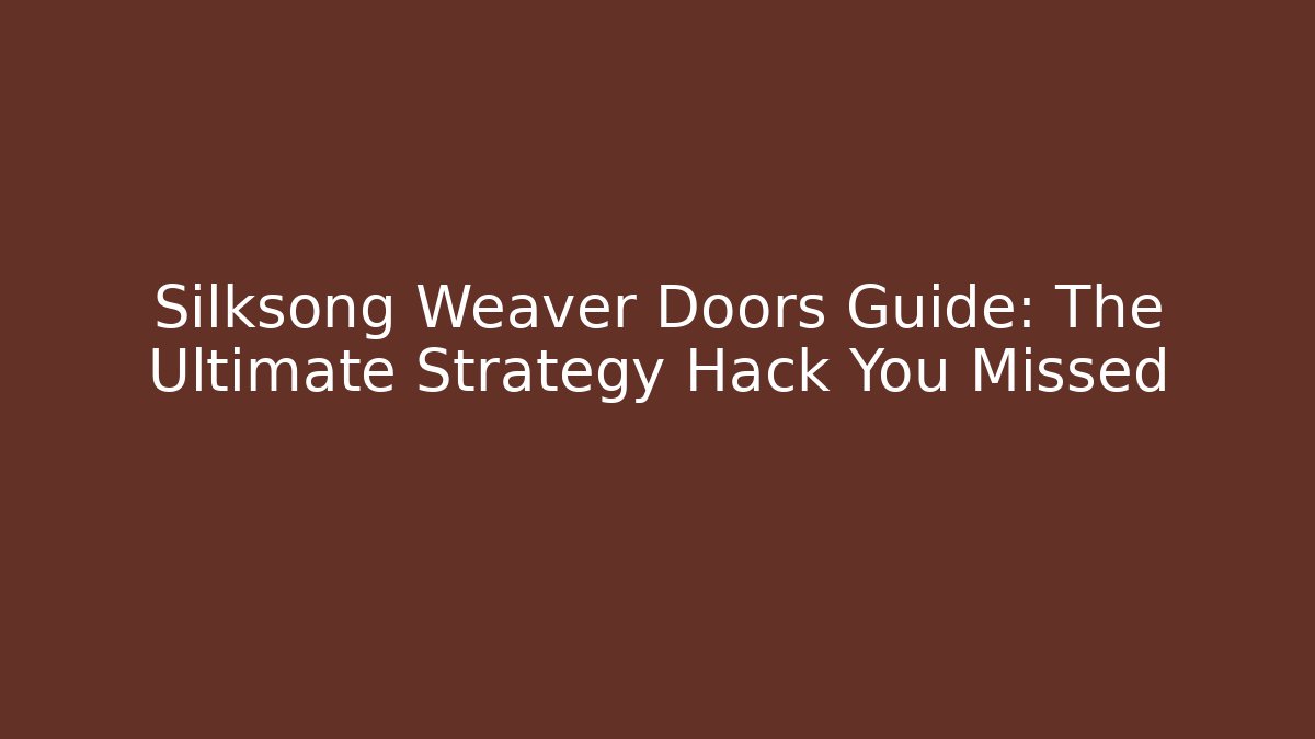 Silksong Weaver Doors Guide: The Ultimate Strategy Hack You Missed - Create More Assets
