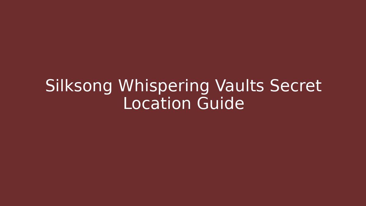 Silksong Whispering Vaults Secret Location Guide