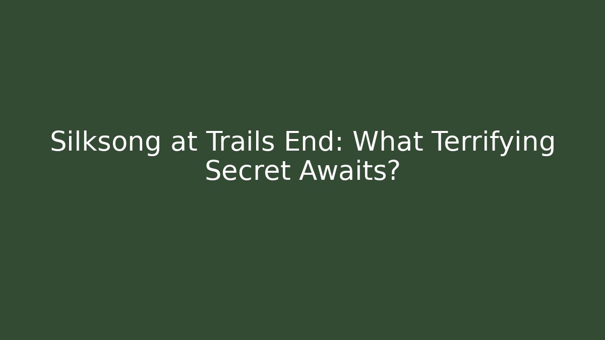 Silksong at Trails End: What Terrifying Secret Awaits?